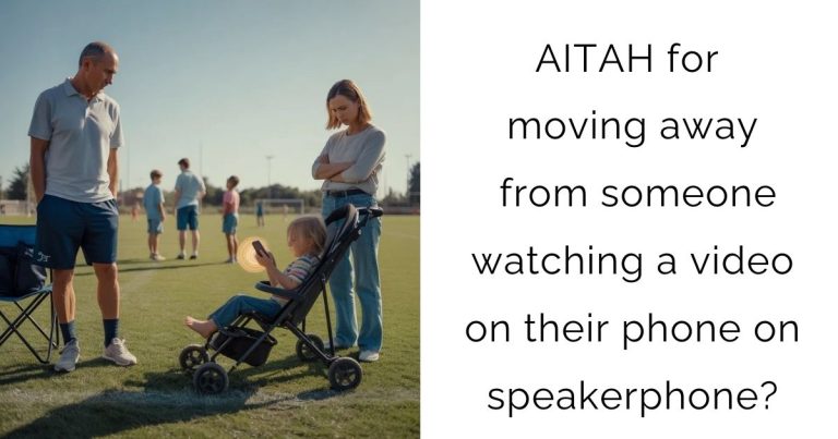 AITAH for moving away from someone watching a video on their phone on speakerphone?