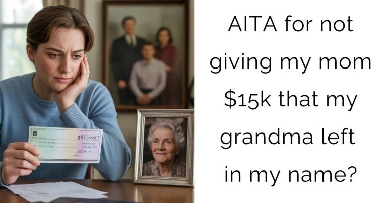 AITA for not giving my mom $15k that my grandma left in my name?