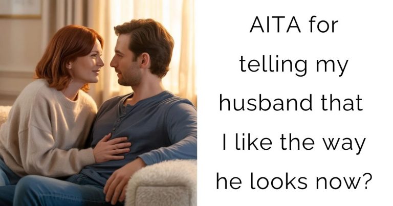 AITA for telling my husband that I like the way he looks now?