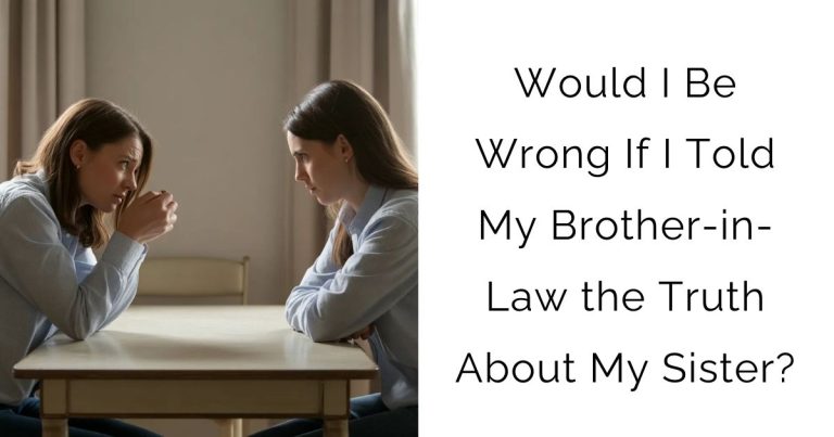 Would I Be Wrong If I Told My Brother-in-Law the Truth About My Sister?