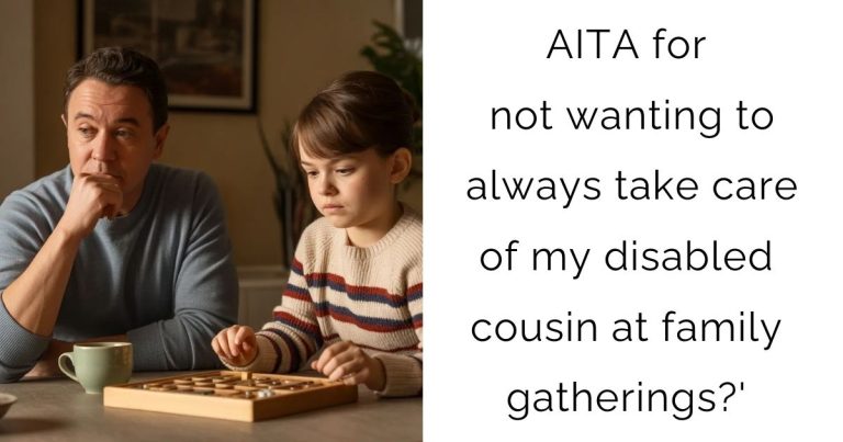 AITA for not wanting to always take care of my disabled cousin at family gatherings?