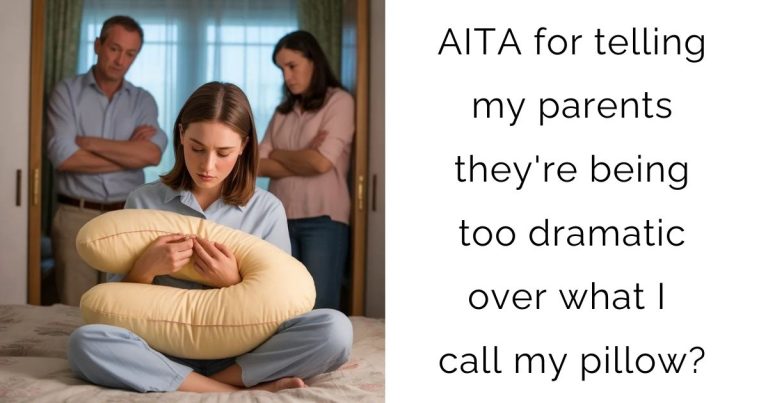 AITA for telling my parents they’re being too dramatic over what I call my pillow?