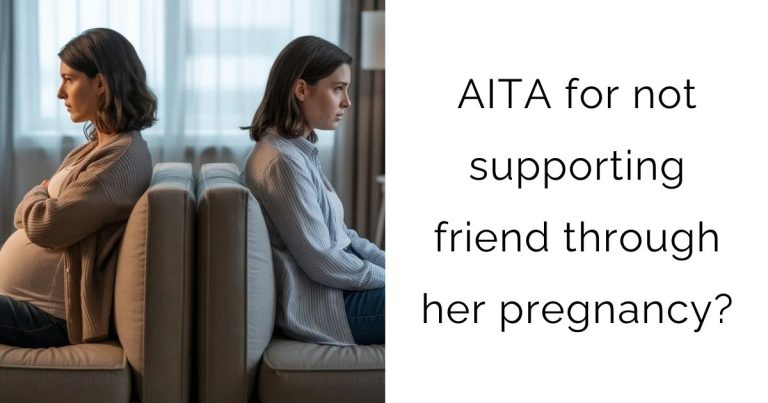 AITA for not supporting friend through her pregnancy?