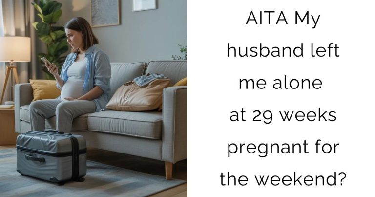AITA My husband left me alone at 29 weeks pregnant for the weekend?
