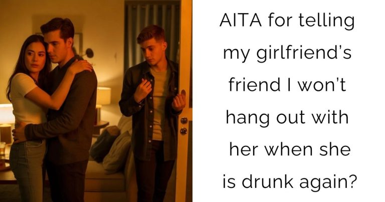 AITA for telling my girlfriend’s friend I won’t hang out with her when she is drunk again?