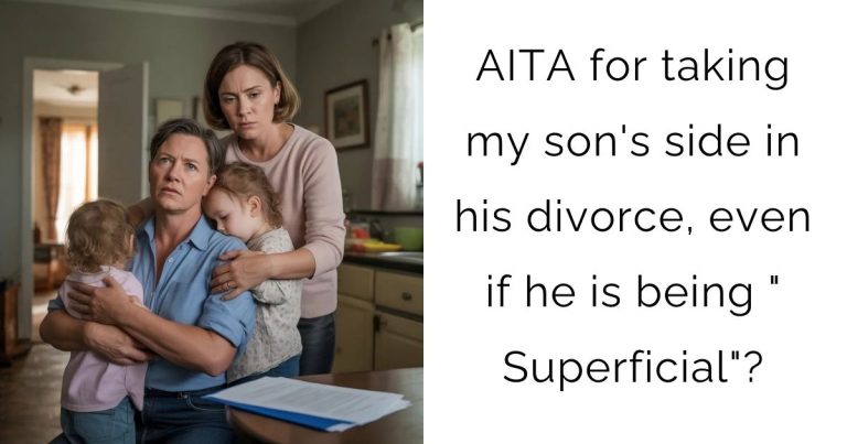 AITA for taking my son’s side in his divorce, even if he is being ” Superficial”?