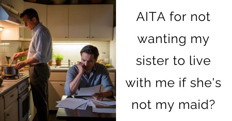 AITA for not wanting my sister to live with me if she’s not my maid?