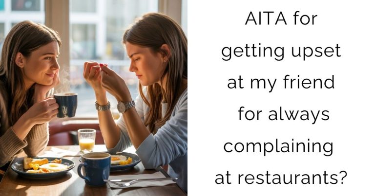 AITA for getting upset at my friend for always complaining at restaurants?