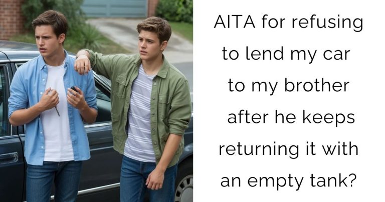 AITA for refusing to lend my car to my brother after he keeps returning it with an empty tank?