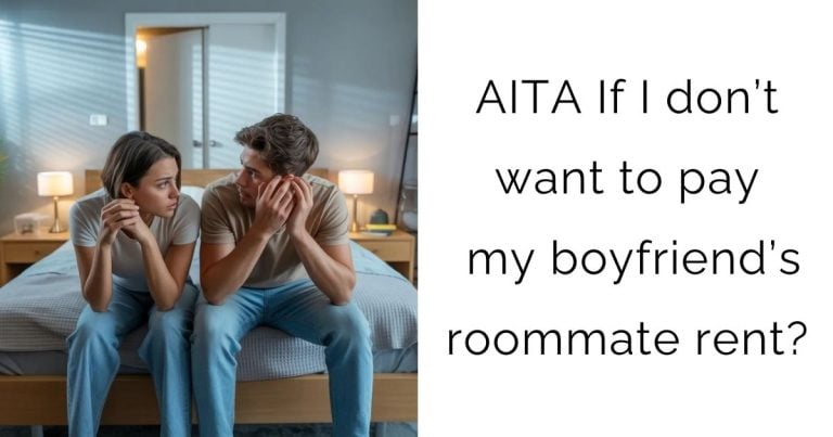 AITA If I don’t want to pay my boyfriend’s roommate rent?