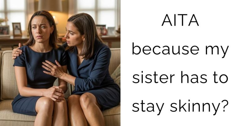 AITA because my sister has to stay skinny?