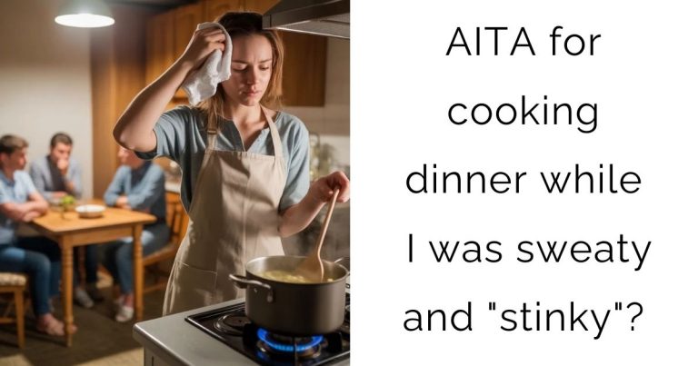 AITA for cooking dinner while I was sweaty and “stinky”?
