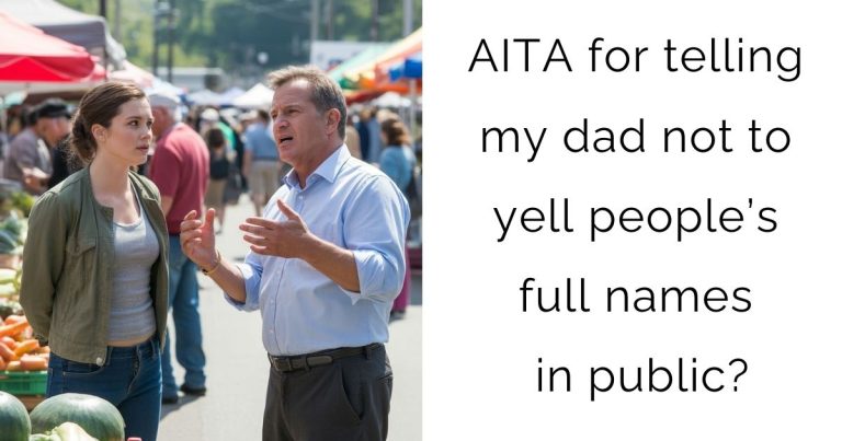 AITA for telling my dad not to yell people’s full names in public?