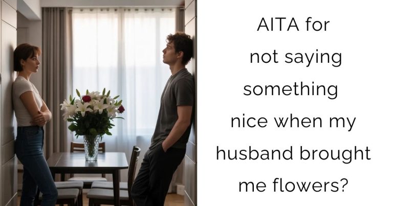 AITA for not saying something nice when my husband brought me flowers?