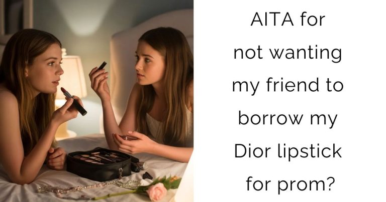 AITA for not wanting my friend to borrow my Dior lipstick for prom?