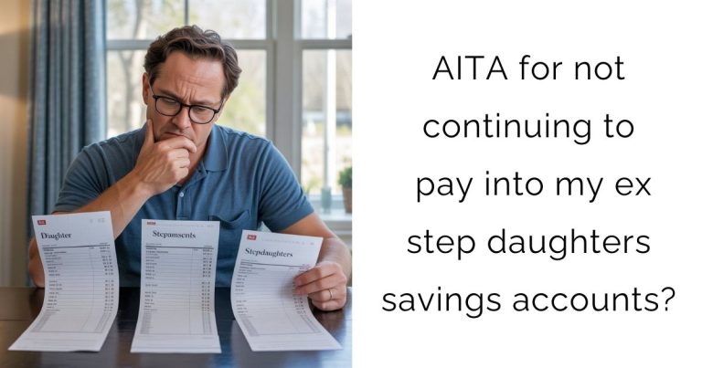 AITA for not continuing to pay into my ex step daughters savings accounts?