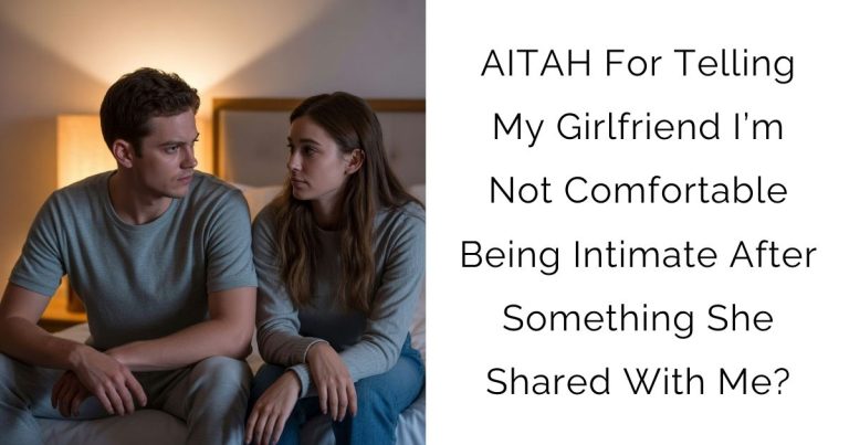 AITAH For Telling My Girlfriend I’m Not Comfortable Being Intimate After Something She Shared With Me?