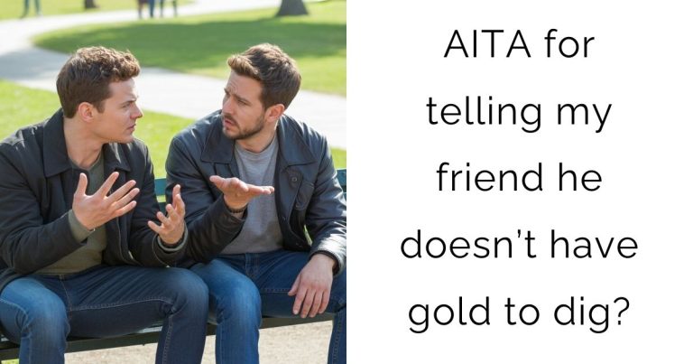 AITA for telling my friend he doesn’t have gold to dig?