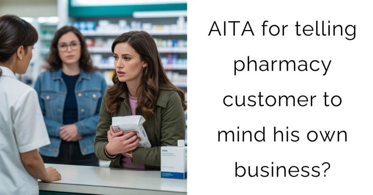 AITA for telling pharmacy customer to mind his own business?
