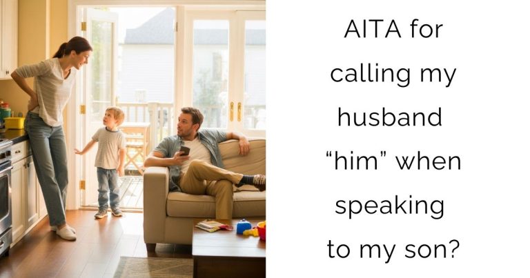 AITA for calling my husband “him” when speaking to my son?