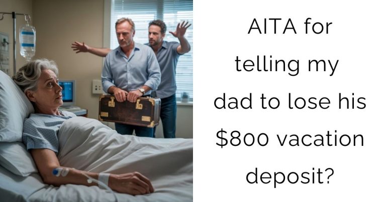 AITA for telling my dad to lose his $800 vacation deposit?