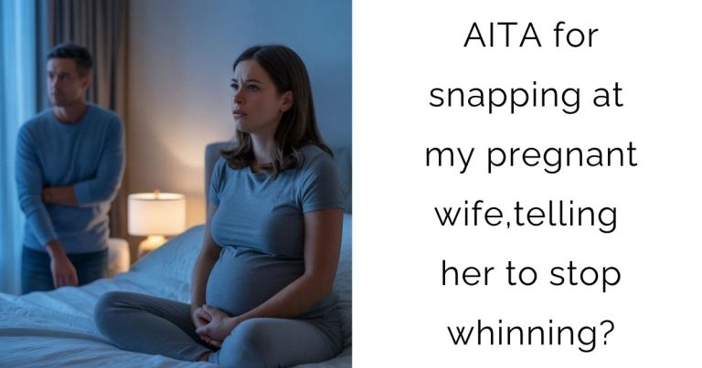 AITA for snapping at my pregnant wife,telling her to stop whinning?