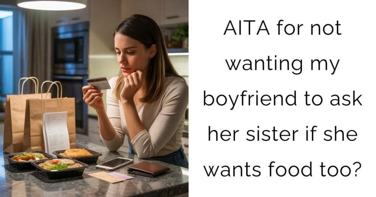 AITA for not wanting my boyfriend to ask her sister if she wants food too?