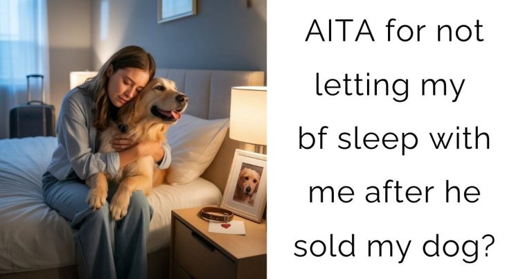 AITA for not letting my bf sleep with me after he sold my dog?