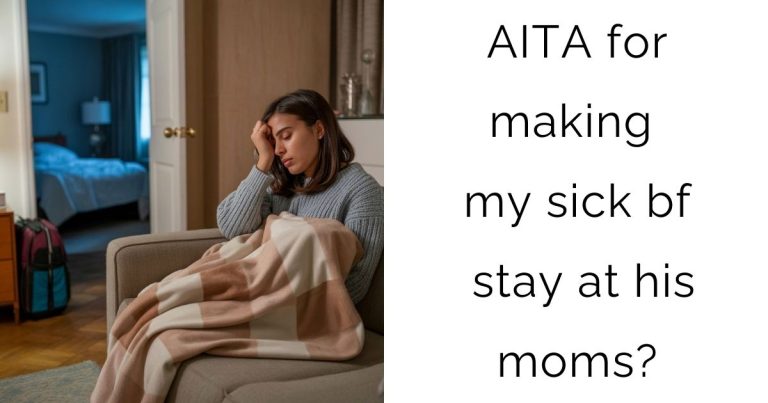 AITA for making my sick bf stay at his moms?