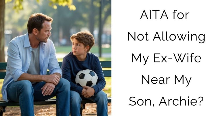 AITA for Not Allowing My Ex-Wife Near My Son, Archie?