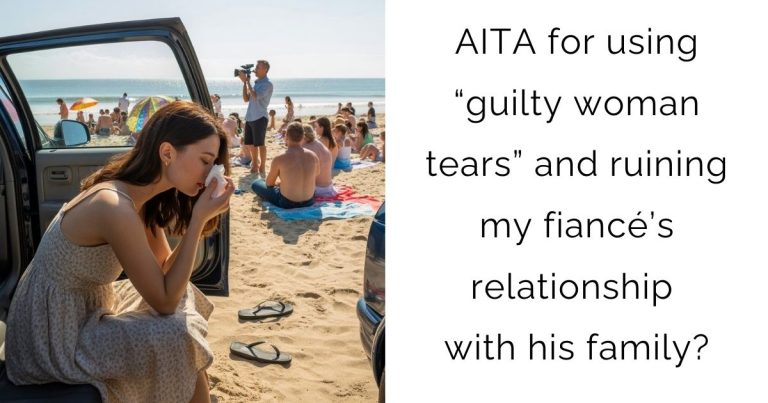 AITA for using “guilty woman tears” and ruining my fiancé’s relationship with his family?