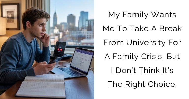 My Family Wants Me To Take A Break From University For A Family Crisis, But I Don’t Think It’s The Right Choice.