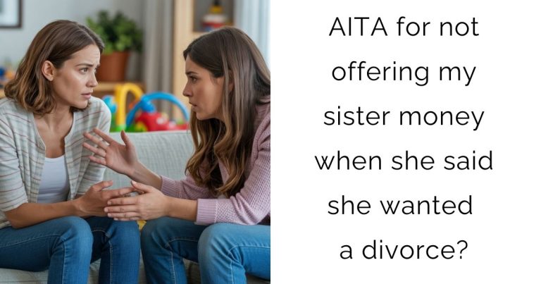 AITA for not offering my sister money when she said she wanted a divorce?