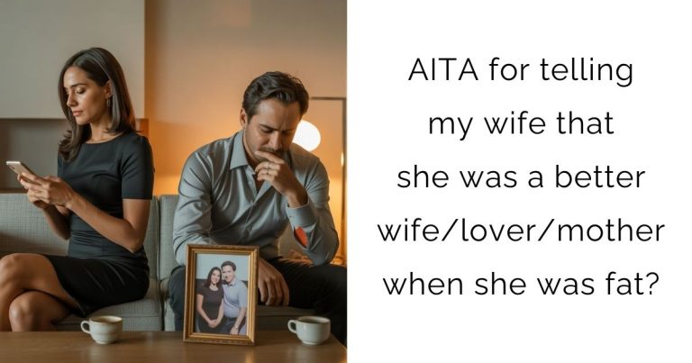 AITA for telling my wife that she was a better wife/lover/mother when she was fat?