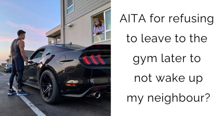 AITA for refusing to leave to the gym later to not wake up my neighbour?