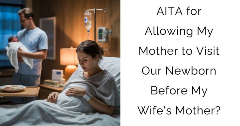 AITA for Allowing My Mother to Visit Our Newborn Before My Wife’s Mother?