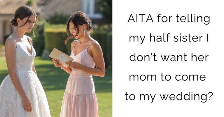AITA for telling my half sister I don’t want her mom to come to my wedding?