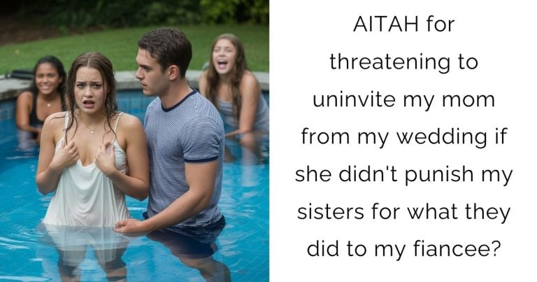 AITAH for threatening to uninvite my mom from my wedding if she didn’t punish my sisters for what they did to my fiancee?