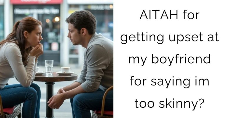 AITAH for getting upset at my boyfriend for saying im too skinny?