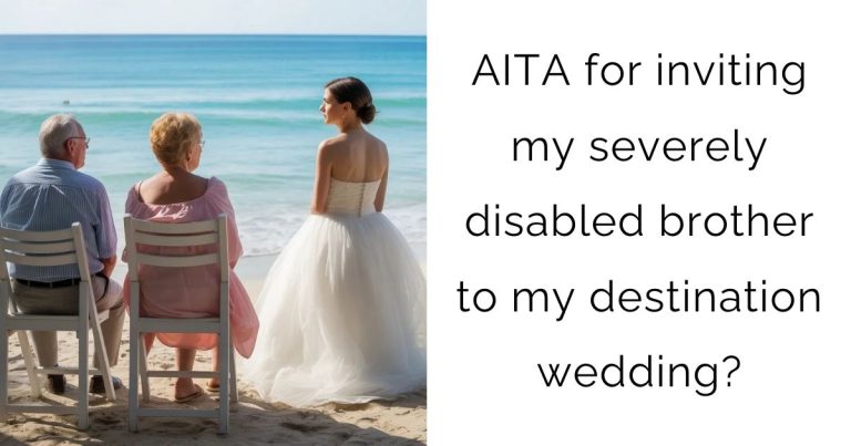 AITA for inviting my severely disabled brother to my destination wedding?