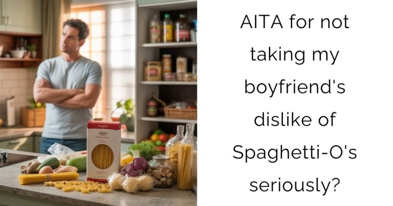 AITA for not taking my boyfriend’s dislike of Spaghetti-O’s seriously?