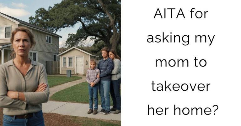 AITA for asking my mom to takeover her home?