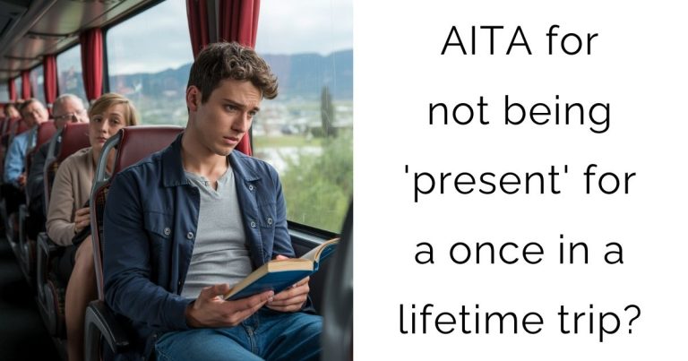 AITA for not being ‘present’ for a once in a lifetime trip?