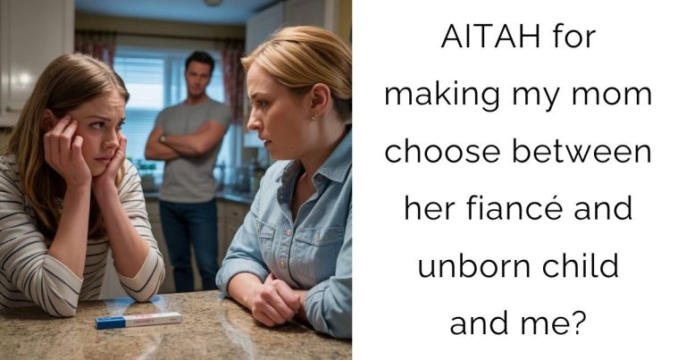 AITAH for making my mom choose between her fiancé and unborn child and me?