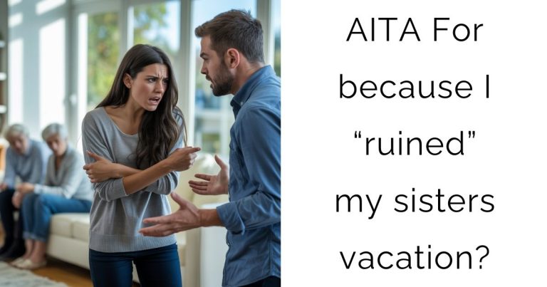 AITA For because I “ruined” my sisters vacation?