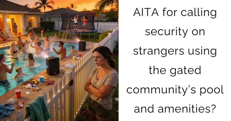 AITA for calling security on strangers using the gated community’s pool and amenities?