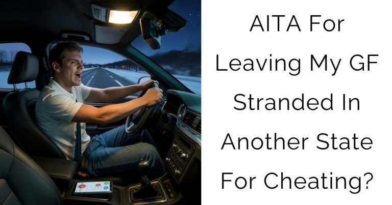 AITA For Leaving My GF Stranded In Another State For Cheating?