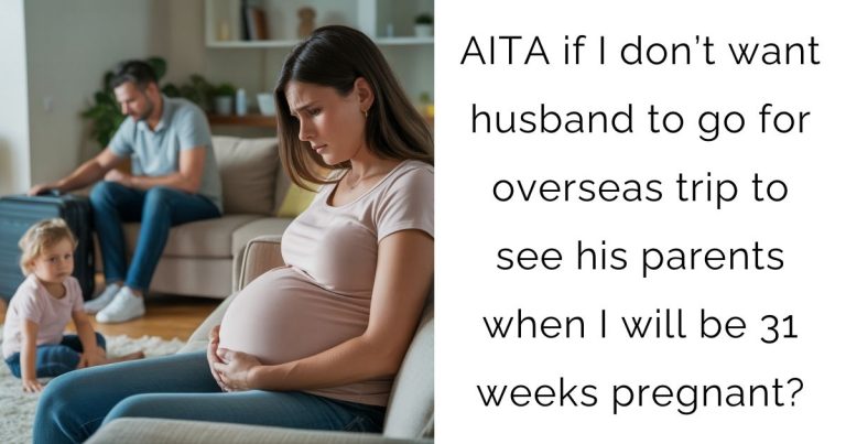 AITA if I don’t want husband to go for overseas trip to see his parents when I will be 31 weeks pregnant?