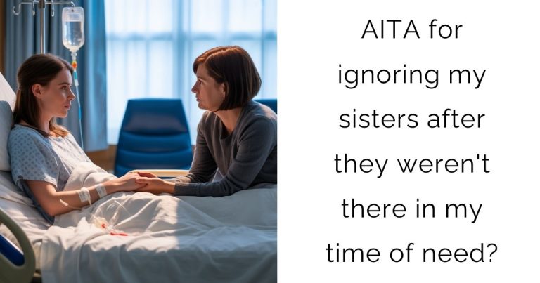 AITA for ignoring my sisters after they weren’t there in my time of need?