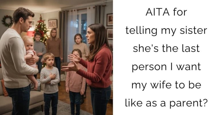 AITA for telling my sister she’s the last person I want my wife to be like as a parent?